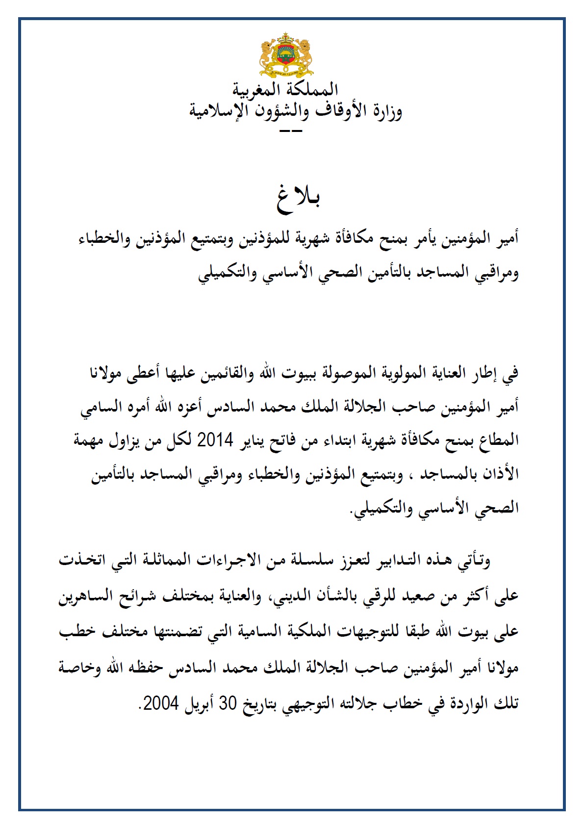 بلاغ وزارة الأوقاف والشؤون الإسلامية بإعطاء أمير المؤمنين أمره السامي بمنح مكافأة شهرية ابتداء من فاتح يناير 2014 لكل من يزاول مهمة الأذان بالمساجد، وبتمتيع المؤذنين والخطباء ومراقبي المساجد بالتأمين الصحي الأساسي والتكميلي.